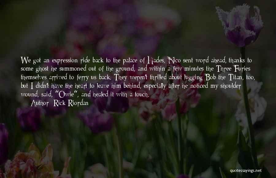 Rick Riordan Quotes: We Got An Expression Ride Back To The Palace Of Hades. Nico Sent Word Ahead, Thanks To Some Ghost He