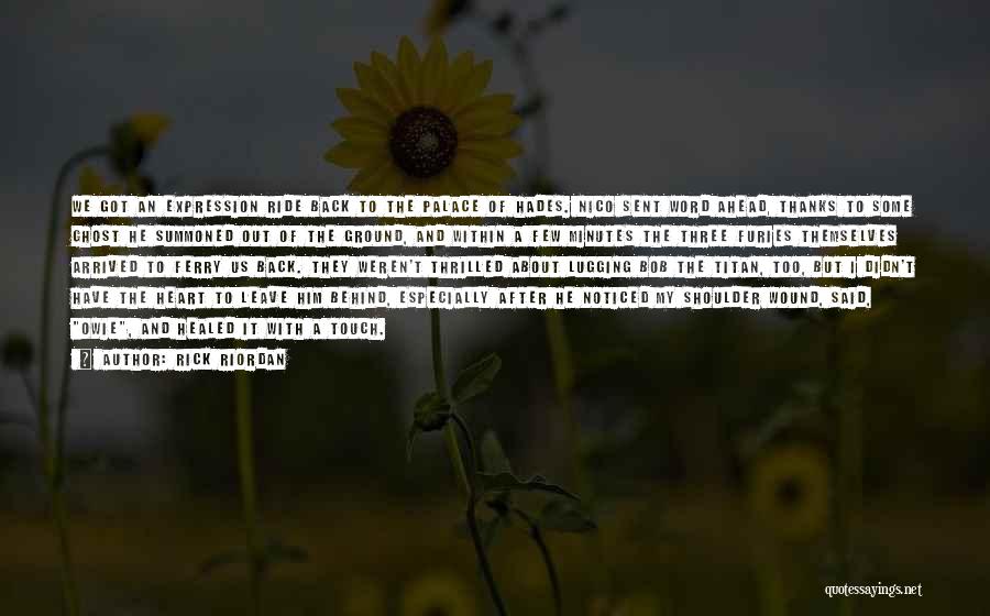 Rick Riordan Quotes: We Got An Expression Ride Back To The Palace Of Hades. Nico Sent Word Ahead, Thanks To Some Ghost He