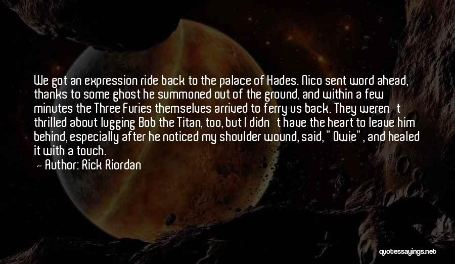 Rick Riordan Quotes: We Got An Expression Ride Back To The Palace Of Hades. Nico Sent Word Ahead, Thanks To Some Ghost He