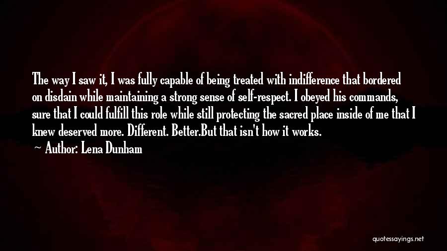 Lena Dunham Quotes: The Way I Saw It, I Was Fully Capable Of Being Treated With Indifference That Bordered On Disdain While Maintaining