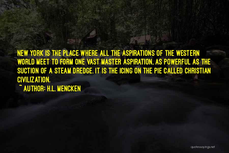 H.L. Mencken Quotes: New York Is The Place Where All The Aspirations Of The Western World Meet To Form One Vast Master Aspiration,