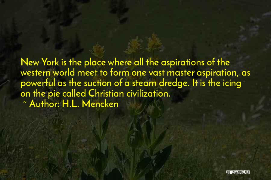 H.L. Mencken Quotes: New York Is The Place Where All The Aspirations Of The Western World Meet To Form One Vast Master Aspiration,