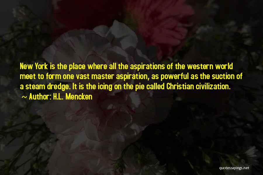 H.L. Mencken Quotes: New York Is The Place Where All The Aspirations Of The Western World Meet To Form One Vast Master Aspiration,
