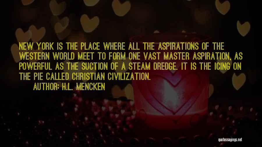 H.L. Mencken Quotes: New York Is The Place Where All The Aspirations Of The Western World Meet To Form One Vast Master Aspiration,