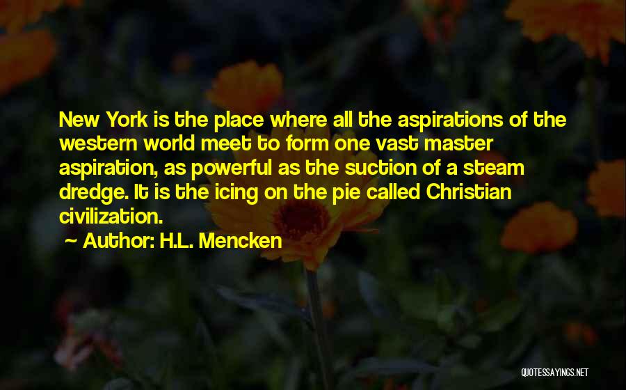 H.L. Mencken Quotes: New York Is The Place Where All The Aspirations Of The Western World Meet To Form One Vast Master Aspiration,