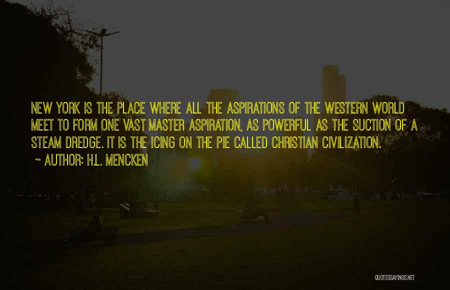 H.L. Mencken Quotes: New York Is The Place Where All The Aspirations Of The Western World Meet To Form One Vast Master Aspiration,