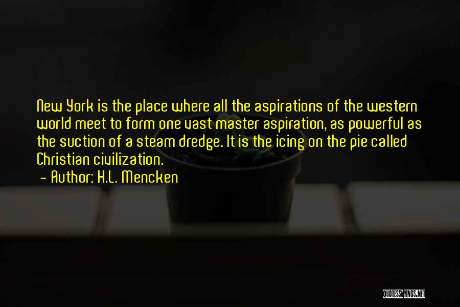 H.L. Mencken Quotes: New York Is The Place Where All The Aspirations Of The Western World Meet To Form One Vast Master Aspiration,