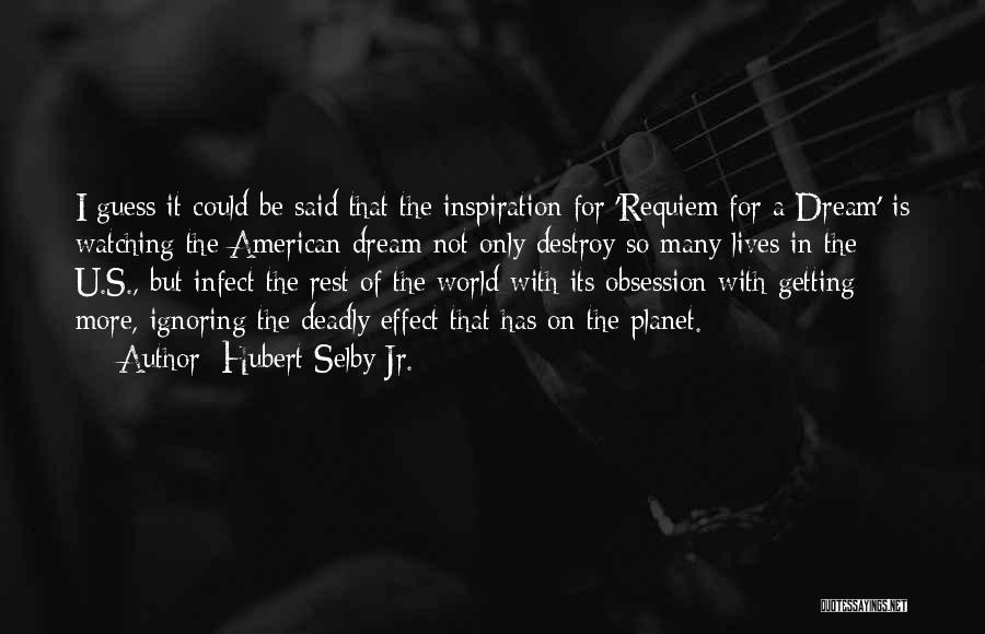 Hubert Selby Jr. Quotes: I Guess It Could Be Said That The Inspiration For 'requiem For A Dream' Is Watching The American Dream Not