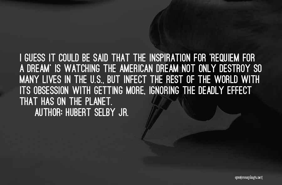 Hubert Selby Jr. Quotes: I Guess It Could Be Said That The Inspiration For 'requiem For A Dream' Is Watching The American Dream Not