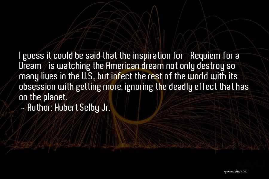 Hubert Selby Jr. Quotes: I Guess It Could Be Said That The Inspiration For 'requiem For A Dream' Is Watching The American Dream Not