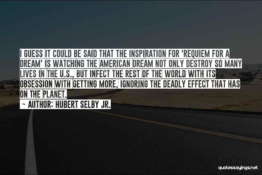 Hubert Selby Jr. Quotes: I Guess It Could Be Said That The Inspiration For 'requiem For A Dream' Is Watching The American Dream Not