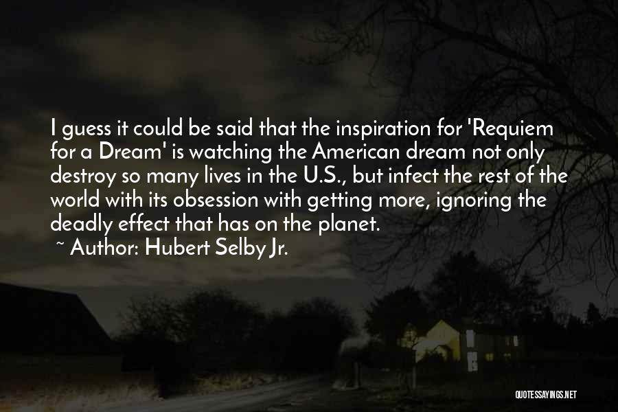 Hubert Selby Jr. Quotes: I Guess It Could Be Said That The Inspiration For 'requiem For A Dream' Is Watching The American Dream Not