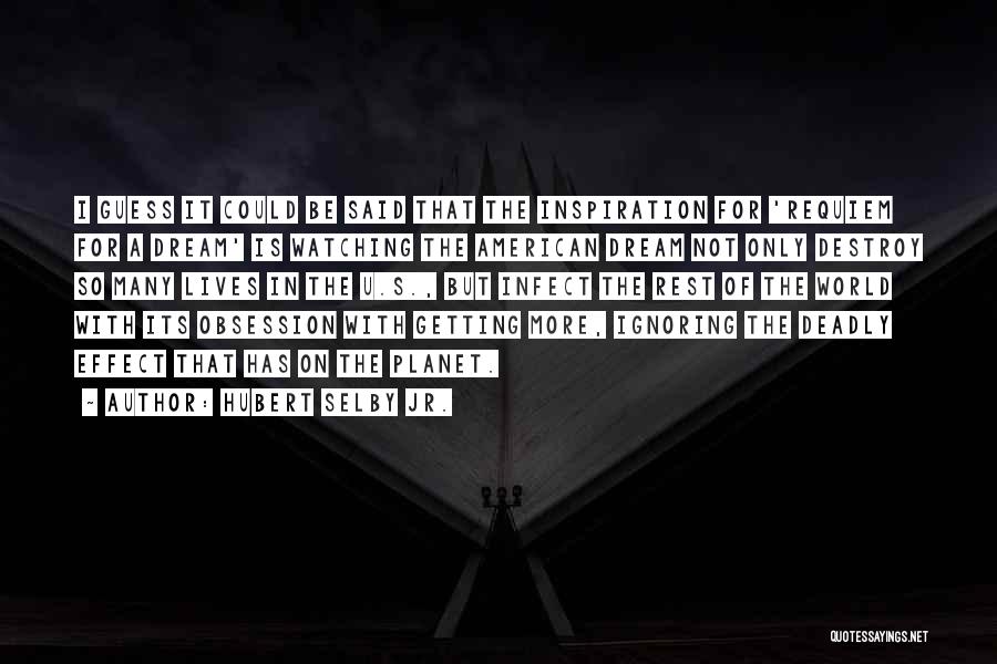 Hubert Selby Jr. Quotes: I Guess It Could Be Said That The Inspiration For 'requiem For A Dream' Is Watching The American Dream Not