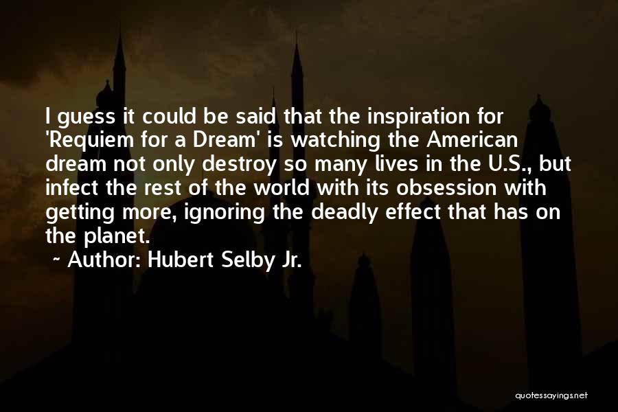 Hubert Selby Jr. Quotes: I Guess It Could Be Said That The Inspiration For 'requiem For A Dream' Is Watching The American Dream Not