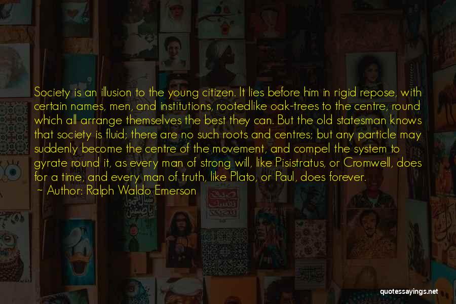 Ralph Waldo Emerson Quotes: Society Is An Illusion To The Young Citizen. It Lies Before Him In Rigid Repose, With Certain Names, Men, And