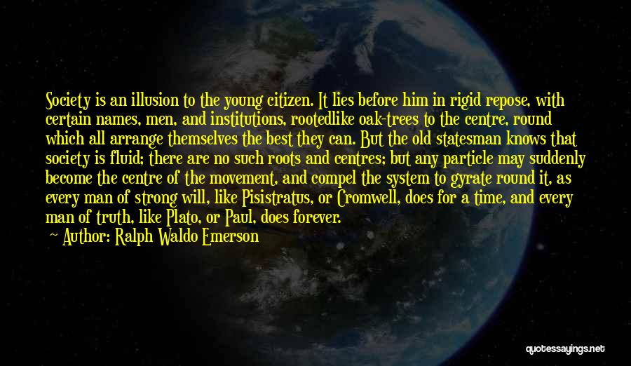 Ralph Waldo Emerson Quotes: Society Is An Illusion To The Young Citizen. It Lies Before Him In Rigid Repose, With Certain Names, Men, And