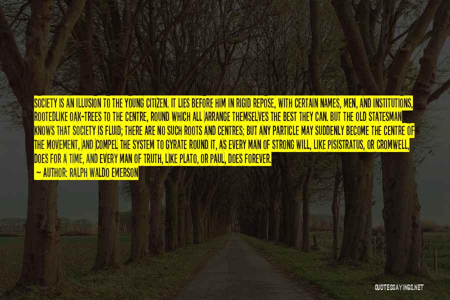 Ralph Waldo Emerson Quotes: Society Is An Illusion To The Young Citizen. It Lies Before Him In Rigid Repose, With Certain Names, Men, And