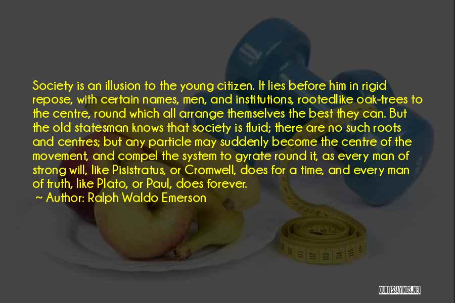 Ralph Waldo Emerson Quotes: Society Is An Illusion To The Young Citizen. It Lies Before Him In Rigid Repose, With Certain Names, Men, And