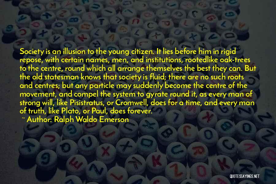 Ralph Waldo Emerson Quotes: Society Is An Illusion To The Young Citizen. It Lies Before Him In Rigid Repose, With Certain Names, Men, And