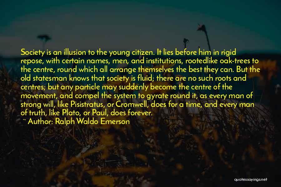 Ralph Waldo Emerson Quotes: Society Is An Illusion To The Young Citizen. It Lies Before Him In Rigid Repose, With Certain Names, Men, And