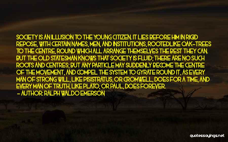 Ralph Waldo Emerson Quotes: Society Is An Illusion To The Young Citizen. It Lies Before Him In Rigid Repose, With Certain Names, Men, And