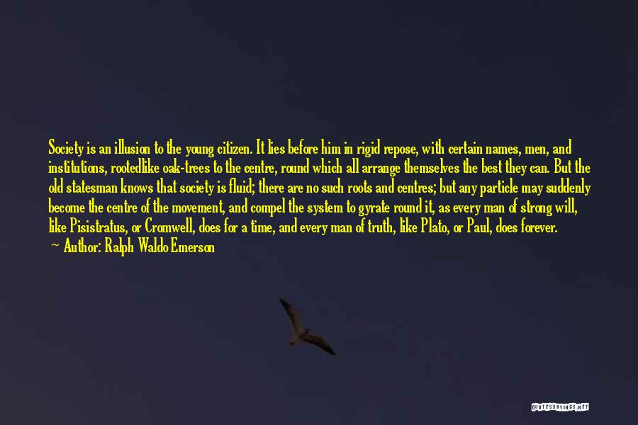 Ralph Waldo Emerson Quotes: Society Is An Illusion To The Young Citizen. It Lies Before Him In Rigid Repose, With Certain Names, Men, And