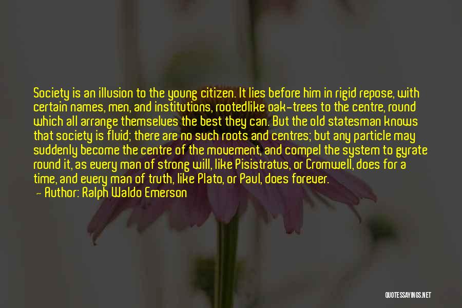 Ralph Waldo Emerson Quotes: Society Is An Illusion To The Young Citizen. It Lies Before Him In Rigid Repose, With Certain Names, Men, And