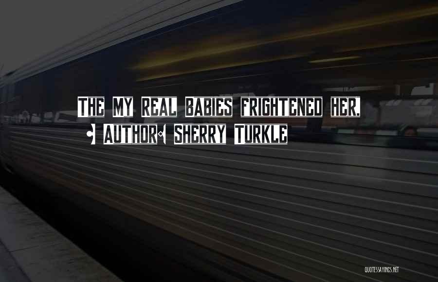 Sherry Turkle Quotes: The My Real Babies Frightened Her,