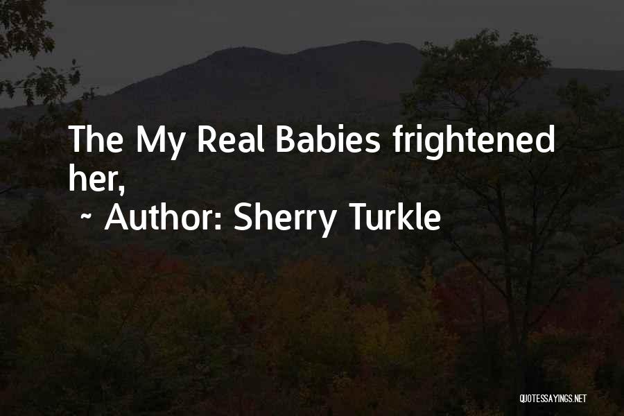 Sherry Turkle Quotes: The My Real Babies Frightened Her,