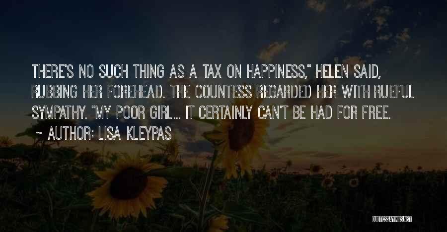 Lisa Kleypas Quotes: There's No Such Thing As A Tax On Happiness, Helen Said, Rubbing Her Forehead. The Countess Regarded Her With Rueful