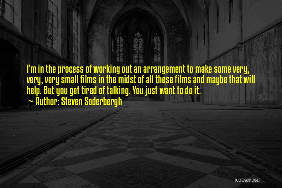 Steven Soderbergh Quotes: I'm In The Process Of Working Out An Arrangement To Make Some Very, Very, Very Small Films In The Midst