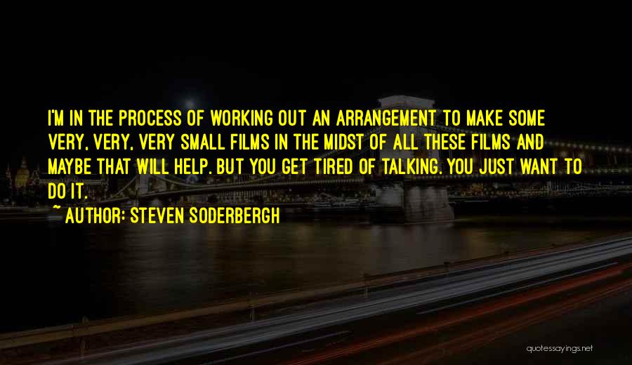 Steven Soderbergh Quotes: I'm In The Process Of Working Out An Arrangement To Make Some Very, Very, Very Small Films In The Midst