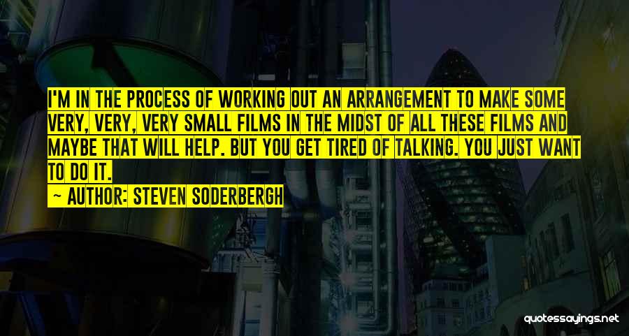 Steven Soderbergh Quotes: I'm In The Process Of Working Out An Arrangement To Make Some Very, Very, Very Small Films In The Midst