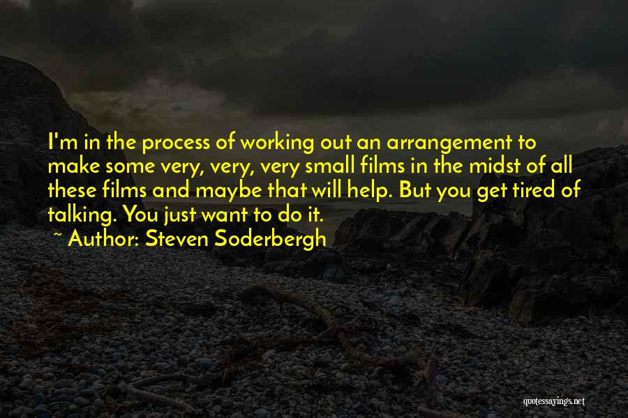 Steven Soderbergh Quotes: I'm In The Process Of Working Out An Arrangement To Make Some Very, Very, Very Small Films In The Midst