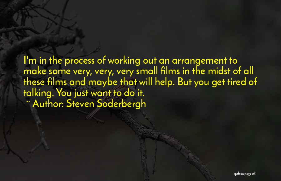 Steven Soderbergh Quotes: I'm In The Process Of Working Out An Arrangement To Make Some Very, Very, Very Small Films In The Midst