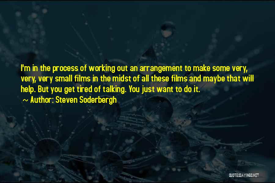 Steven Soderbergh Quotes: I'm In The Process Of Working Out An Arrangement To Make Some Very, Very, Very Small Films In The Midst