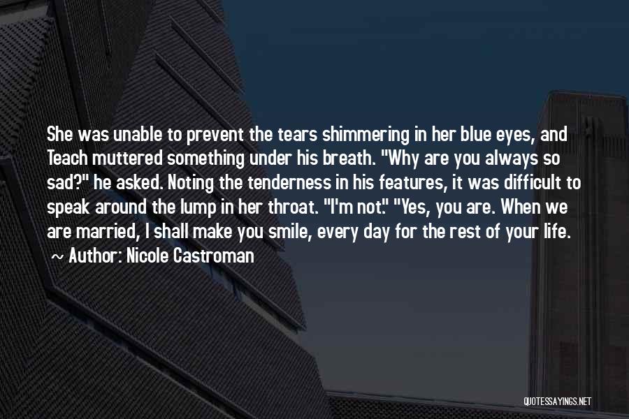 Nicole Castroman Quotes: She Was Unable To Prevent The Tears Shimmering In Her Blue Eyes, And Teach Muttered Something Under His Breath. Why