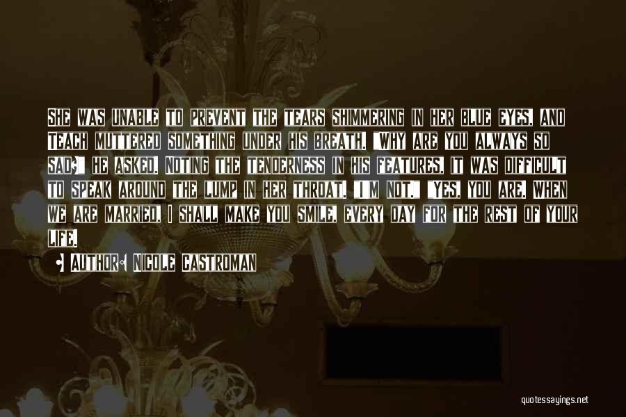 Nicole Castroman Quotes: She Was Unable To Prevent The Tears Shimmering In Her Blue Eyes, And Teach Muttered Something Under His Breath. Why