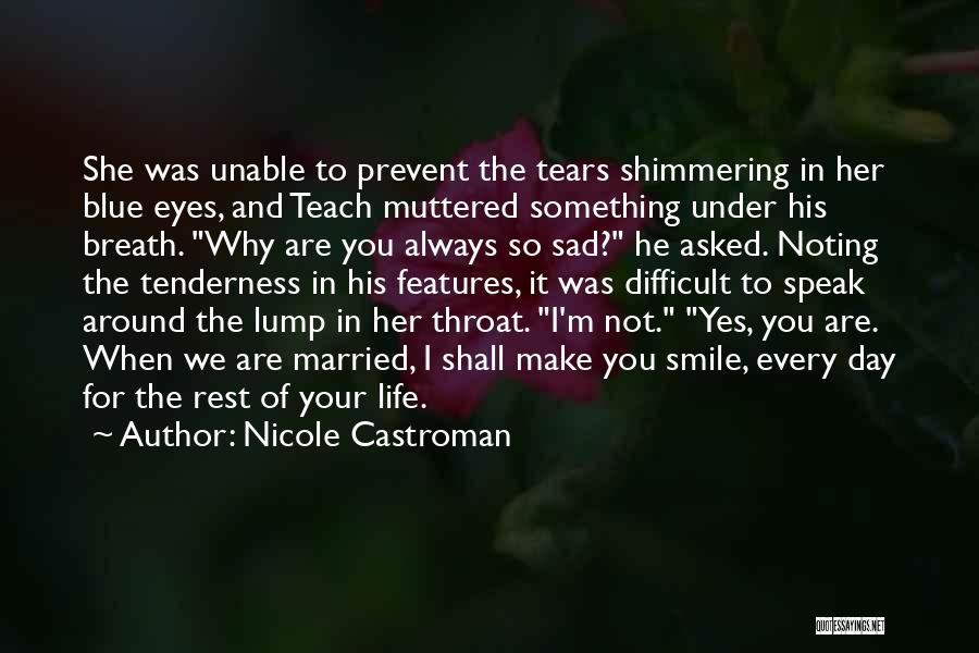 Nicole Castroman Quotes: She Was Unable To Prevent The Tears Shimmering In Her Blue Eyes, And Teach Muttered Something Under His Breath. Why