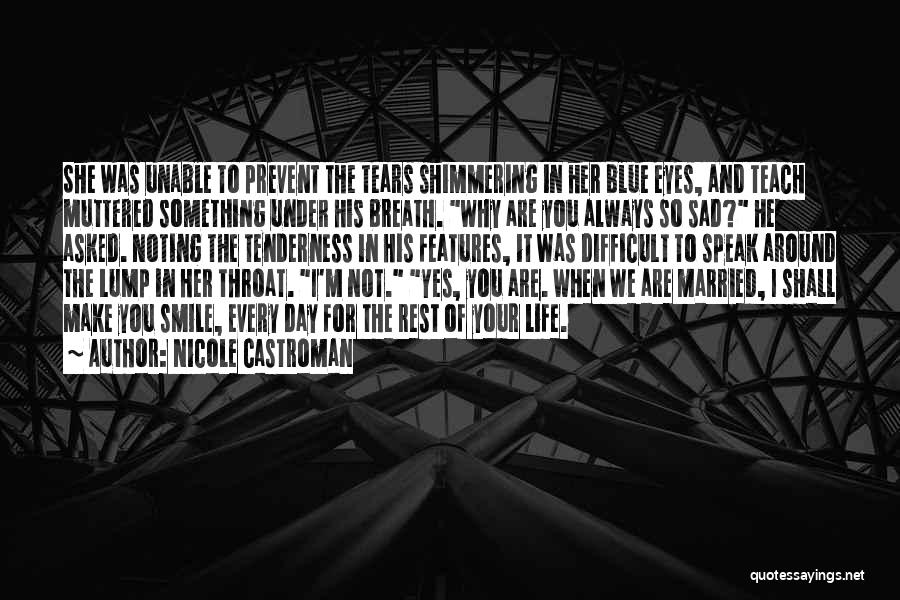 Nicole Castroman Quotes: She Was Unable To Prevent The Tears Shimmering In Her Blue Eyes, And Teach Muttered Something Under His Breath. Why