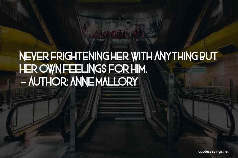 Anne Mallory Quotes: Never Frightening Her With Anything But Her Own Feelings For Him.