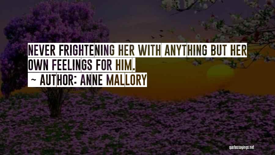 Anne Mallory Quotes: Never Frightening Her With Anything But Her Own Feelings For Him.