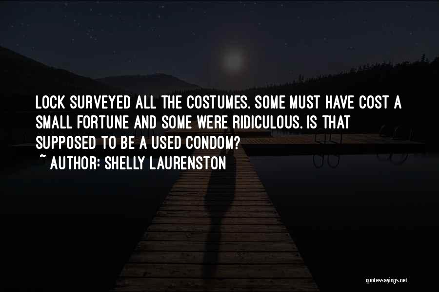 Shelly Laurenston Quotes: Lock Surveyed All The Costumes. Some Must Have Cost A Small Fortune And Some Were Ridiculous. Is That Supposed To