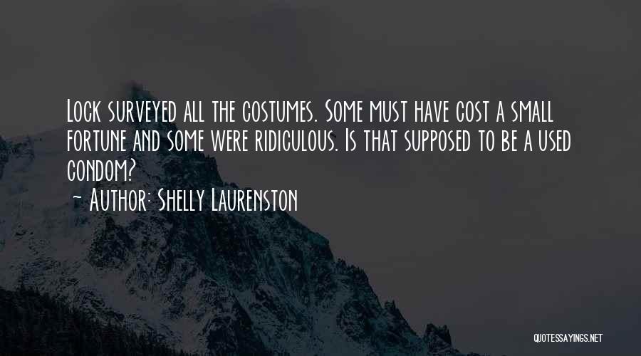 Shelly Laurenston Quotes: Lock Surveyed All The Costumes. Some Must Have Cost A Small Fortune And Some Were Ridiculous. Is That Supposed To
