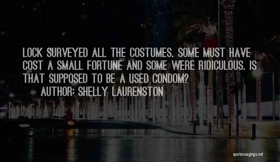 Shelly Laurenston Quotes: Lock Surveyed All The Costumes. Some Must Have Cost A Small Fortune And Some Were Ridiculous. Is That Supposed To