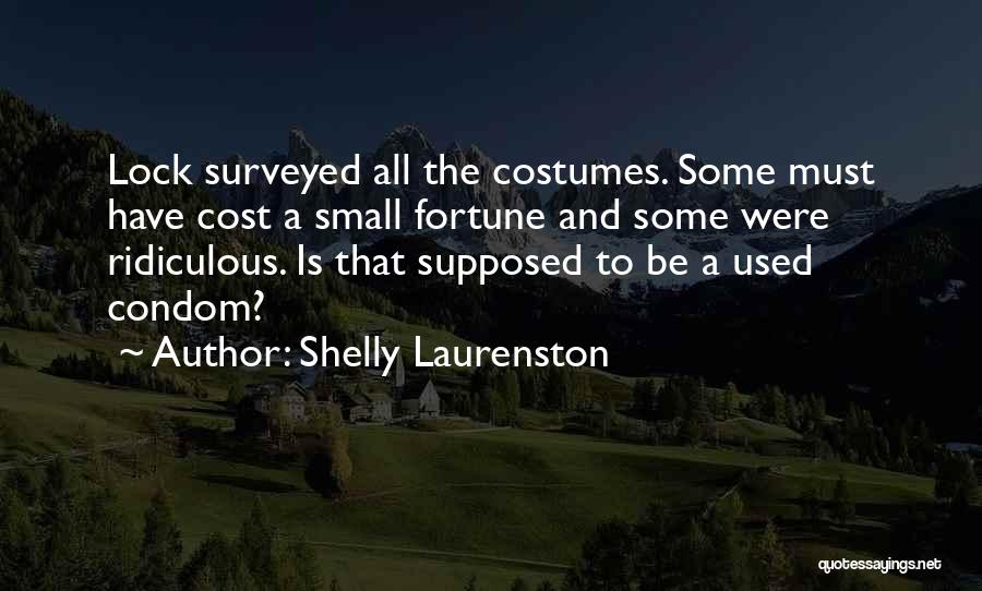 Shelly Laurenston Quotes: Lock Surveyed All The Costumes. Some Must Have Cost A Small Fortune And Some Were Ridiculous. Is That Supposed To