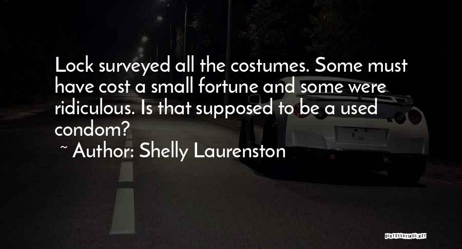 Shelly Laurenston Quotes: Lock Surveyed All The Costumes. Some Must Have Cost A Small Fortune And Some Were Ridiculous. Is That Supposed To