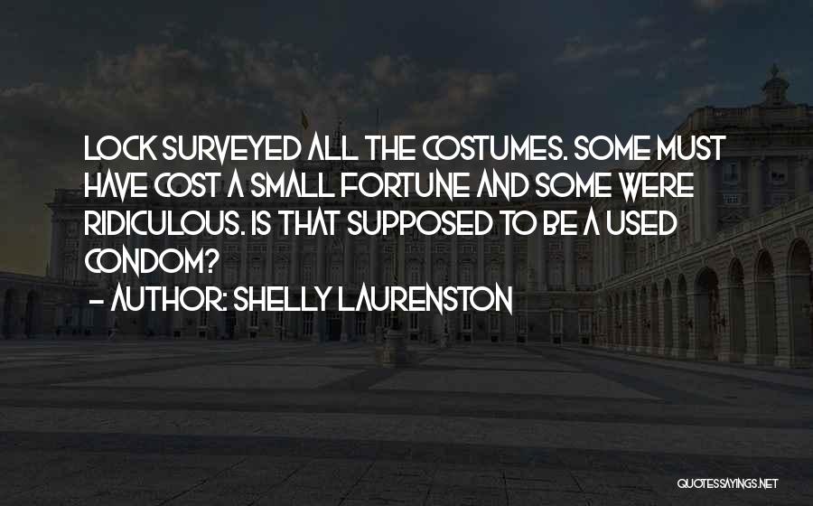 Shelly Laurenston Quotes: Lock Surveyed All The Costumes. Some Must Have Cost A Small Fortune And Some Were Ridiculous. Is That Supposed To