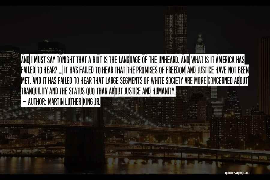 Martin Luther King Jr. Quotes: And I Must Say Tonight That A Riot Is The Language Of The Unheard. And What Is It America Has