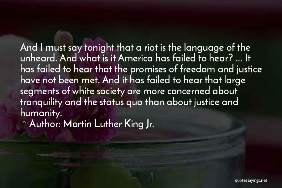 Martin Luther King Jr. Quotes: And I Must Say Tonight That A Riot Is The Language Of The Unheard. And What Is It America Has